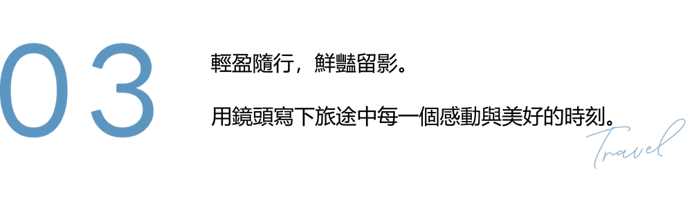03 明亮生動。真實記錄旅途中的精彩時刻。